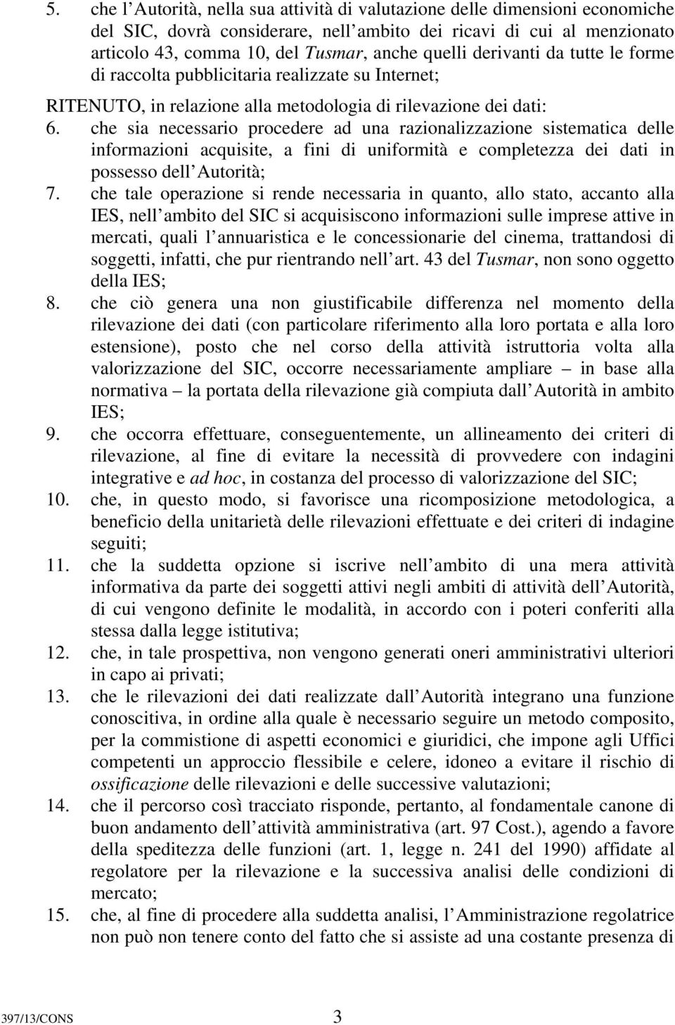 che sia necessario procedere ad una razionalizzazione sistematica delle informazioni acquisite, a fini di uniformità e completezza dei dati in possesso dell Autorità; 7.