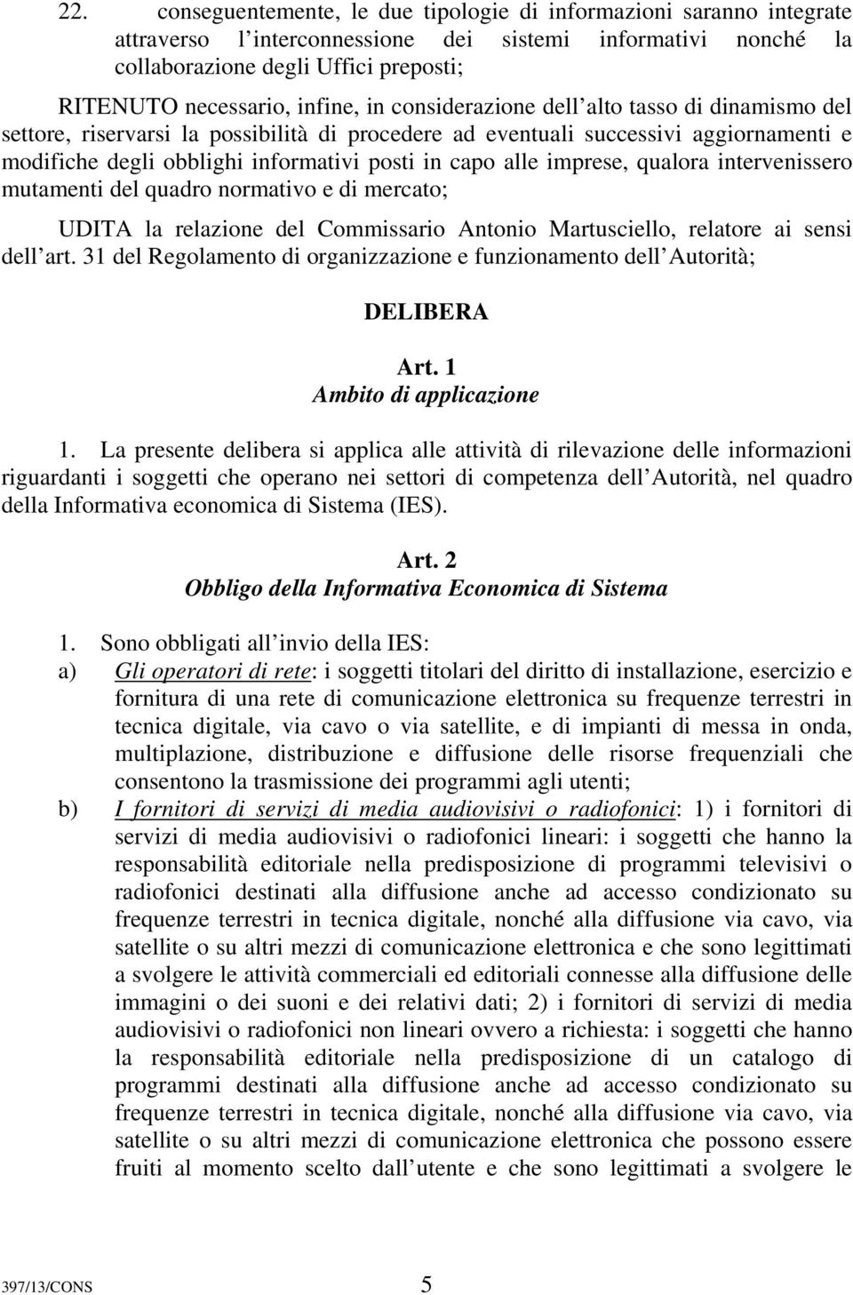 alle imprese, qualora intervenissero mutamenti del quadro normativo e di mercato; UDITA la relazione del Commissario Antonio Martusciello, relatore ai sensi dell art.