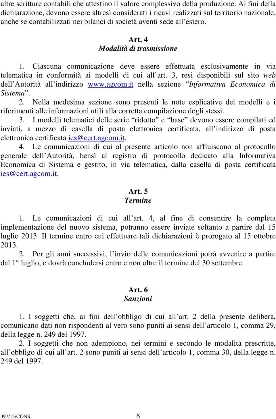 4 Modalità di trasmissione 1. Ciascuna comunicazione deve essere effettuata esclusivamente in via telematica in conformità ai modelli di cui all art.