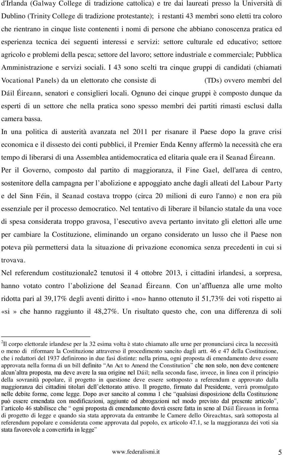 problemi della pesca; settore del lavoro; settore industriale e commerciale; Pubblica Amministrazione e servizi sociali.