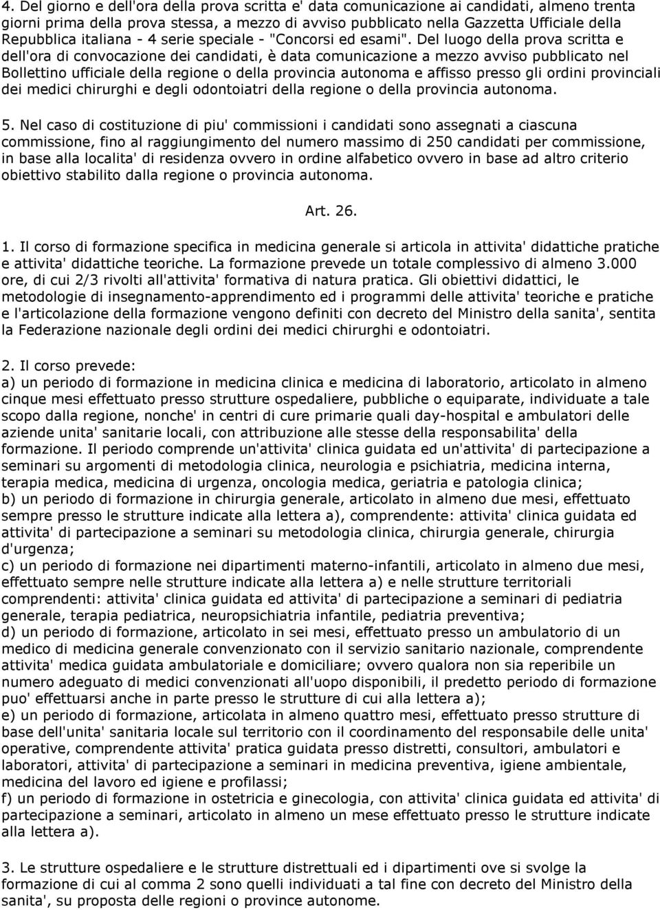 Del luogo della prova scritta e dell'ora di convocazione dei candidati, è data comunicazione a mezzo avviso pubblicato nel Bollettino ufficiale della regione o della provincia autonoma e affisso