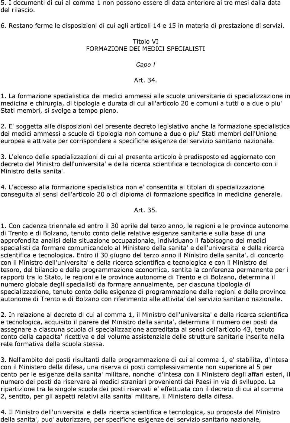 e 15 in materia di prestazione di servizi. Titolo VI FORMAZIONE DEI MEDICI SPECIALISTI Capo I Art. 34. 1. La formazione specialistica dei medici ammessi alle scuole universitarie di specializzazione