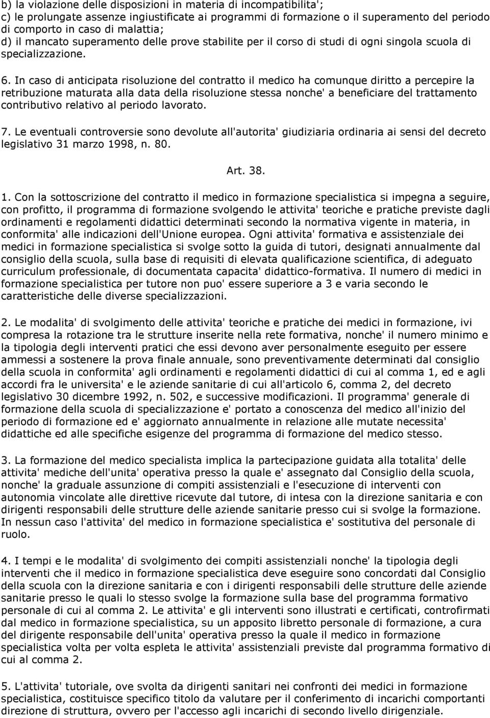 In caso di anticipata risoluzione del contratto il medico ha comunque diritto a percepire la retribuzione maturata alla data della risoluzione stessa nonche' a beneficiare del trattamento