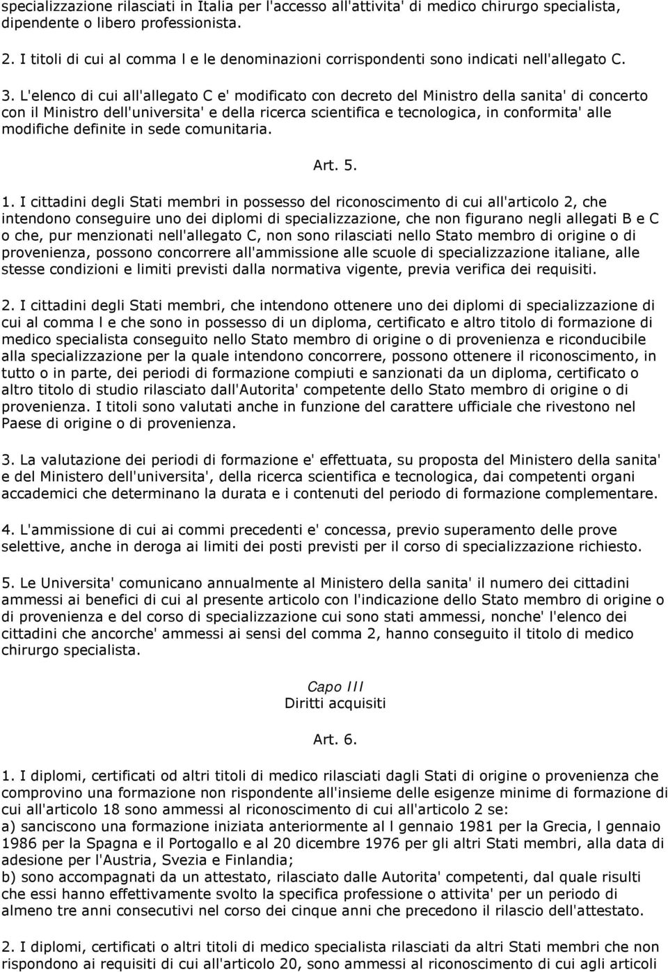 L'elenco di cui all'allegato C e' modificato con decreto del Ministro della sanita' di concerto con il Ministro dell'universita' e della ricerca scientifica e tecnologica, in conformita' alle