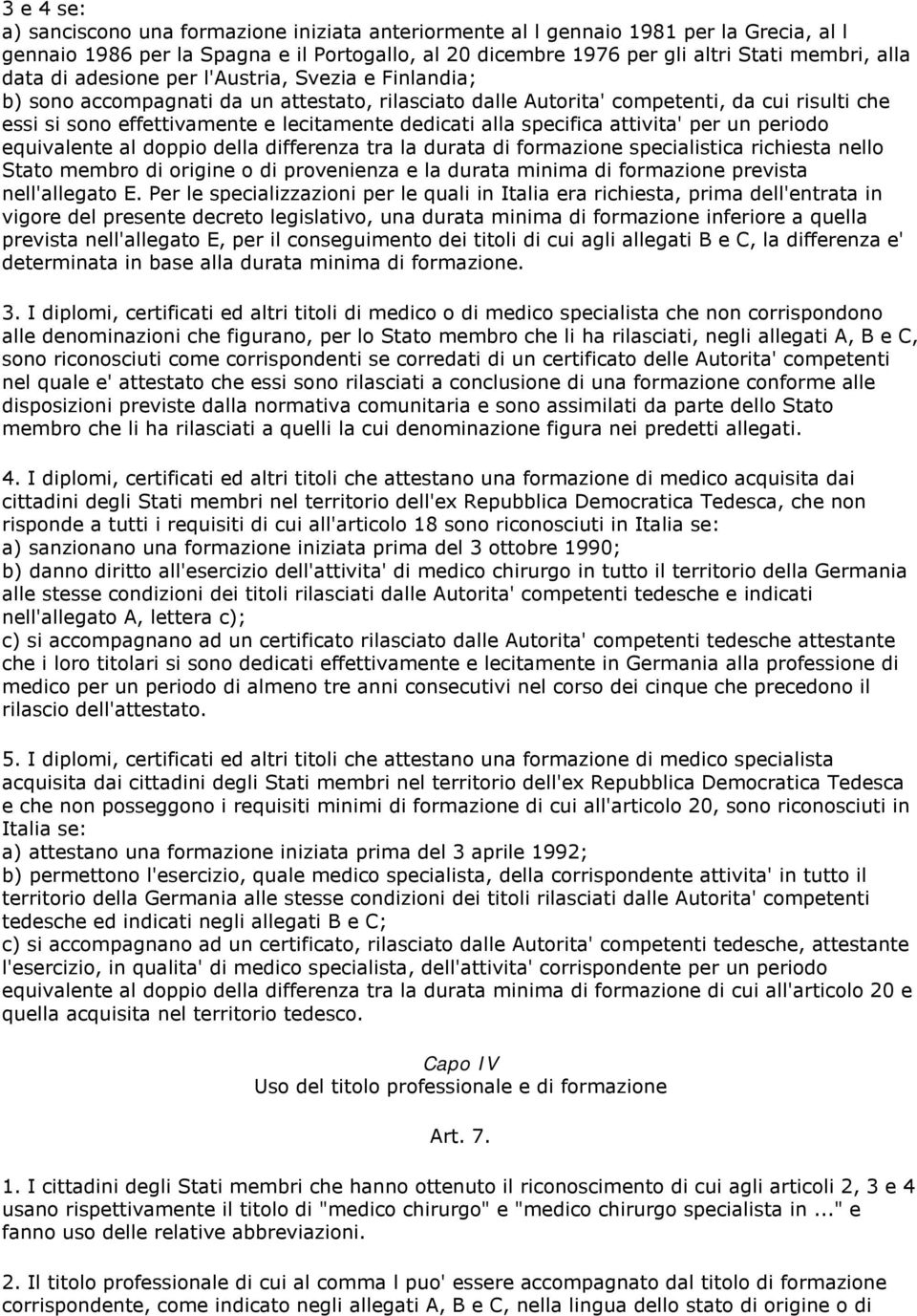 alla specifica attivita' per un periodo equivalente al doppio della differenza tra la durata di formazione specialistica richiesta nello Stato membro di origine o di provenienza e la durata minima di