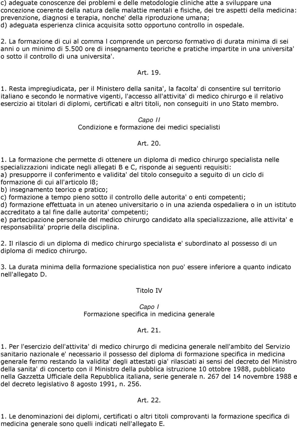 La formazione di cui al comma l comprende un percorso formativo di durata minima di sei anni o un minimo di 5.