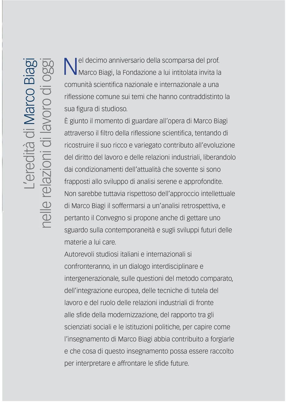 È giunto il momento di guardare all opera di Marco Biagi attraverso il fi ltro della rifl essione scientifi ca, tentando di ricostruire il suo ricco e variegato contributo all evoluzione del diritto