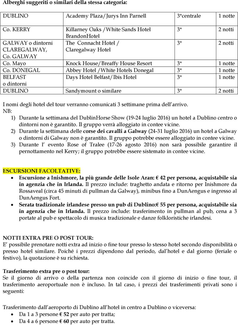 DONEGAL Abbey Hotel /White Hotels Donegal 3* 1 notte BELFAST Days Hotel Belfast/Ibis Hotel 3* 1 notte o dintorni DUBLINO Sandymount o similare 3* 2 notti I nomi degli hotel del tour verranno