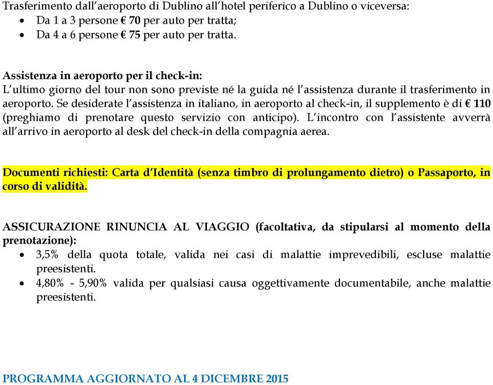 Se desiderate l assistenza in italiano, in aeroporto al check-in, il supplemento è di 110 (preghiamo di prenotare questo servizio con anticipo).