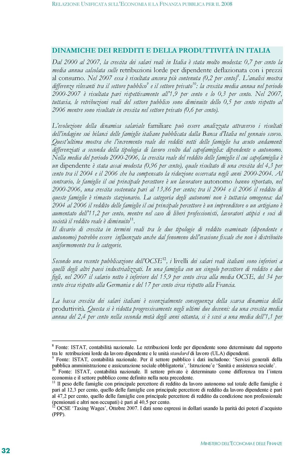 L analisi mostra differenze rilevanti tra il settore pubblico 9 e il settore privato 10 : la crescita media annua nel periodo 2000-2007 è risultata pari rispettivamente all 1,9 per cento e lo 0,3 per