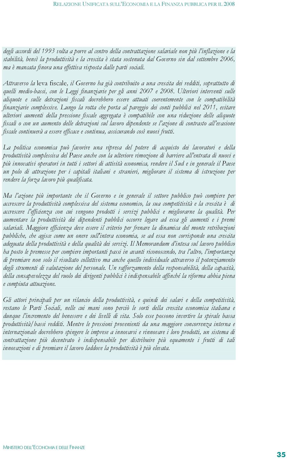 Attraverso la leva fiscale, il Governo ha già contribuito a una crescita dei redditi, soprattutto di quelli medio-bassi, con le Leggi finanziarie per gli anni 2007 e 2008.