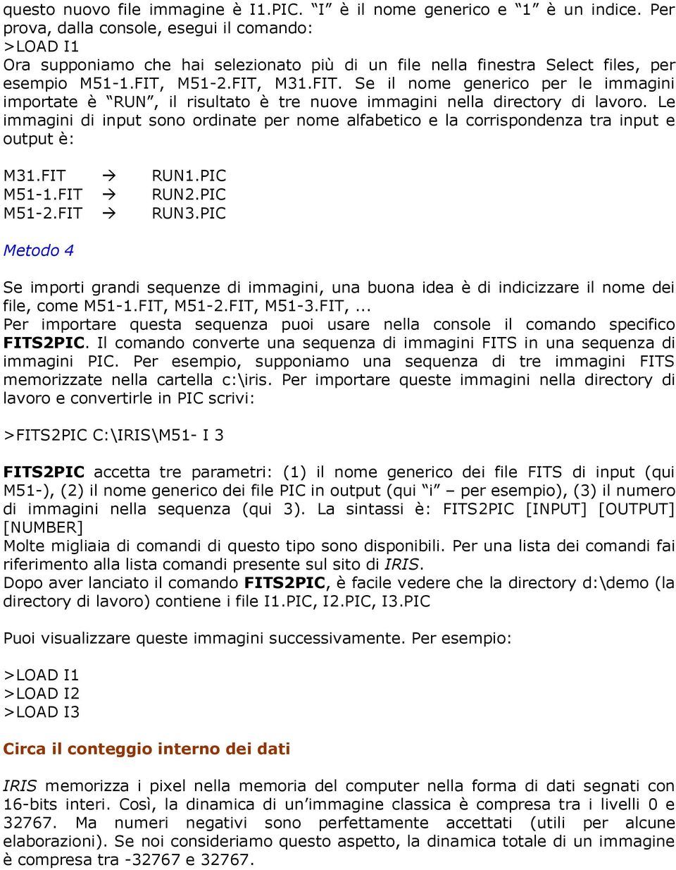 M51-2.FIT, M31.FIT. Se il nome generico per le immagini importate è RUN, il risultato è tre nuove immagini nella directory di lavoro.