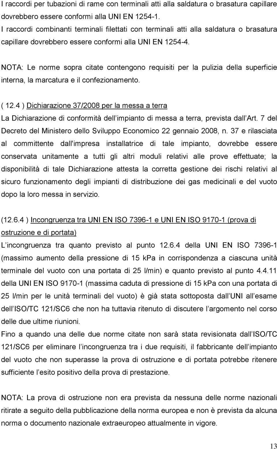 NOTA: Le norme sopra citate contengono requisiti per la pulizia della superficie interna, la marcatura e il confezionamento. ( 12.