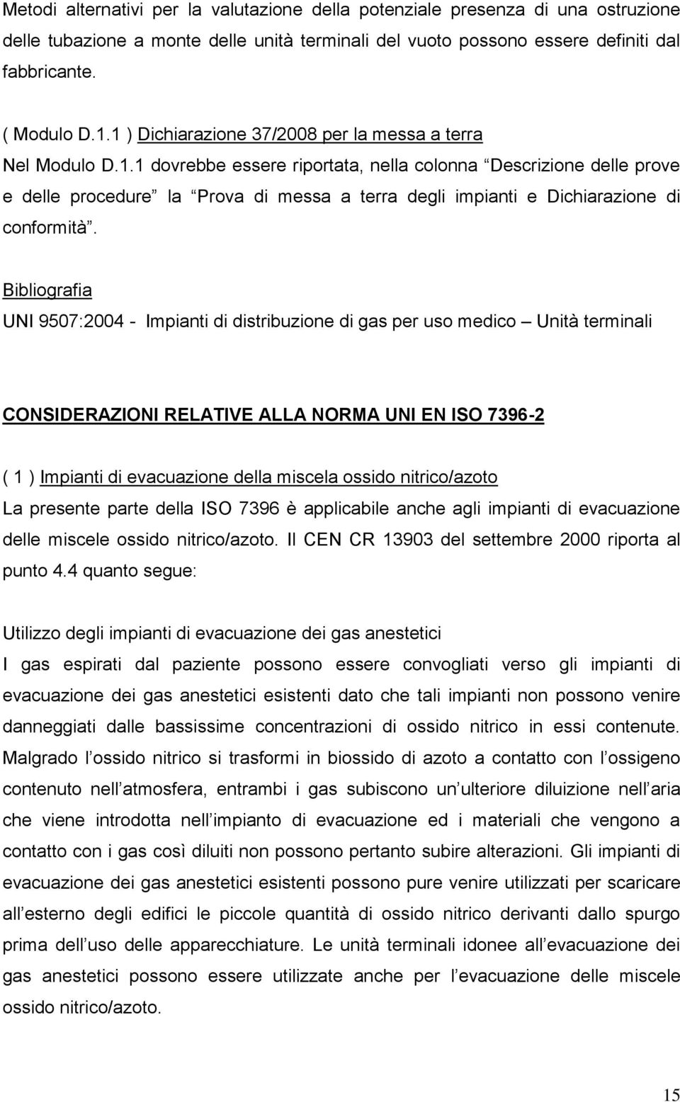 Bibliografia UNI 9507:2004 - Impianti di distribuzione di gas per uso medico Unità terminali CONSIDERAZIONI RELATIVE ALLA NORMA UNI EN ISO 7396-2 ( 1 ) Impianti di evacuazione della miscela ossido