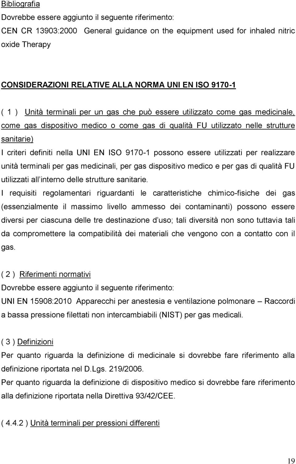 nella UNI EN ISO 9170-1 possono essere utilizzati per realizzare unità terminali per gas medicinali, per gas dispositivo medico e per gas di qualità FU utilizzati all interno delle strutture