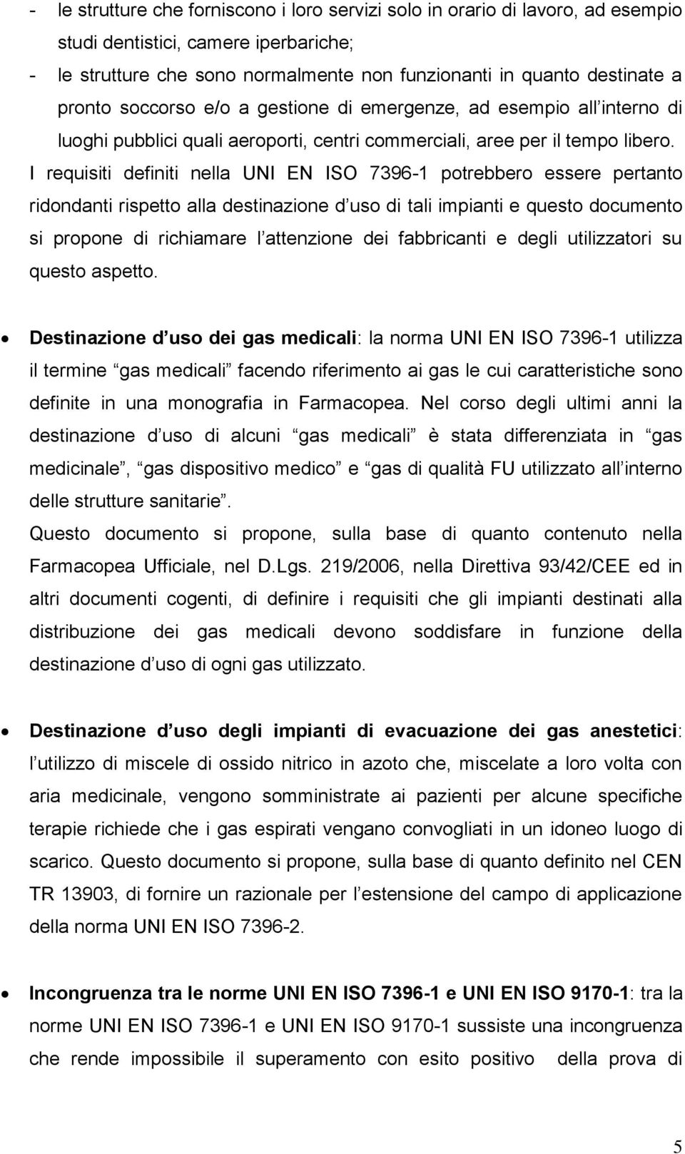 I requisiti definiti nella UNI EN ISO 7396-1 potrebbero essere pertanto ridondanti rispetto alla destinazione d uso di tali impianti e questo documento si propone di richiamare l attenzione dei