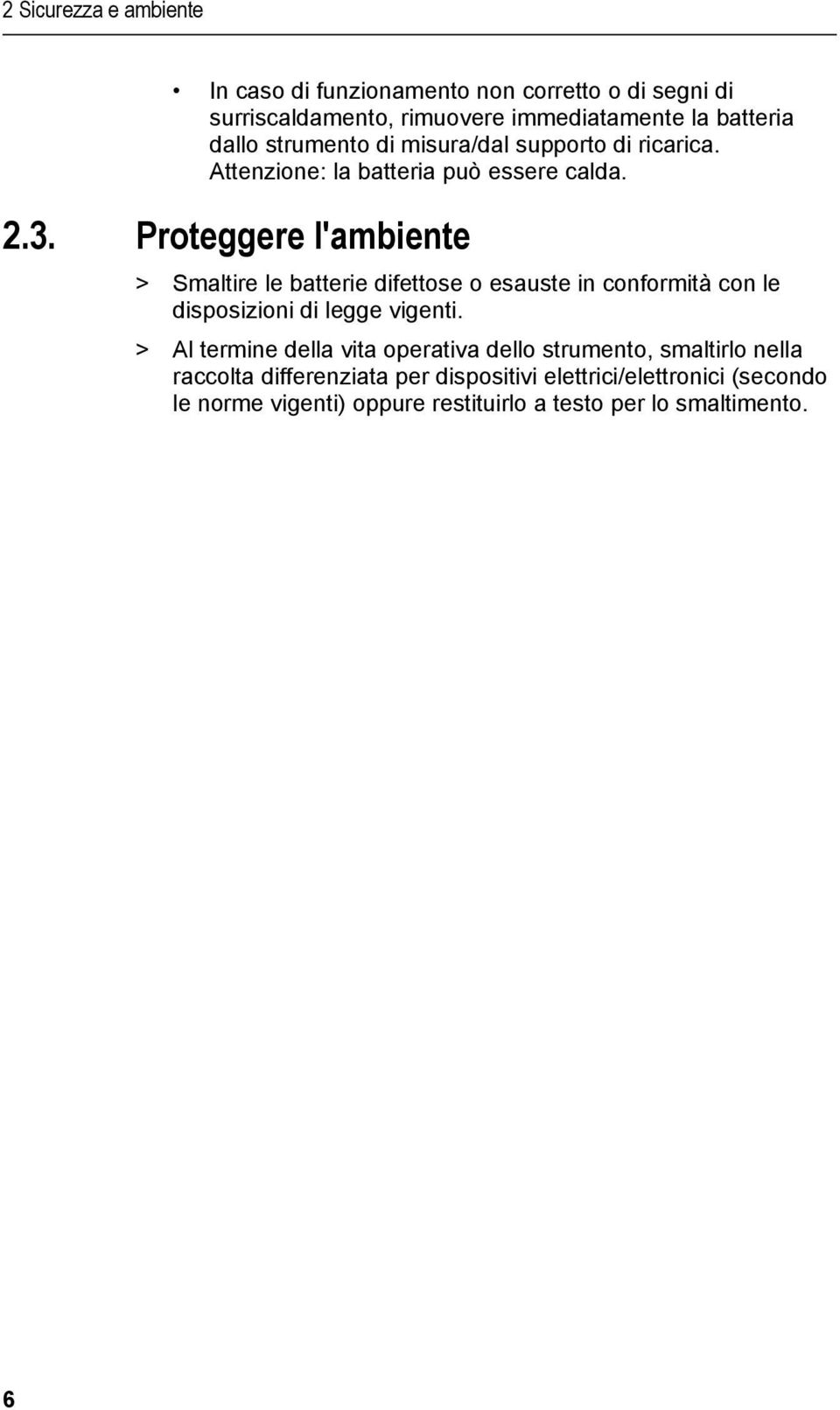 Proteggere l'ambiente > Smaltire le batterie difettose o esauste in conformità con le disposizioni di legge vigenti.