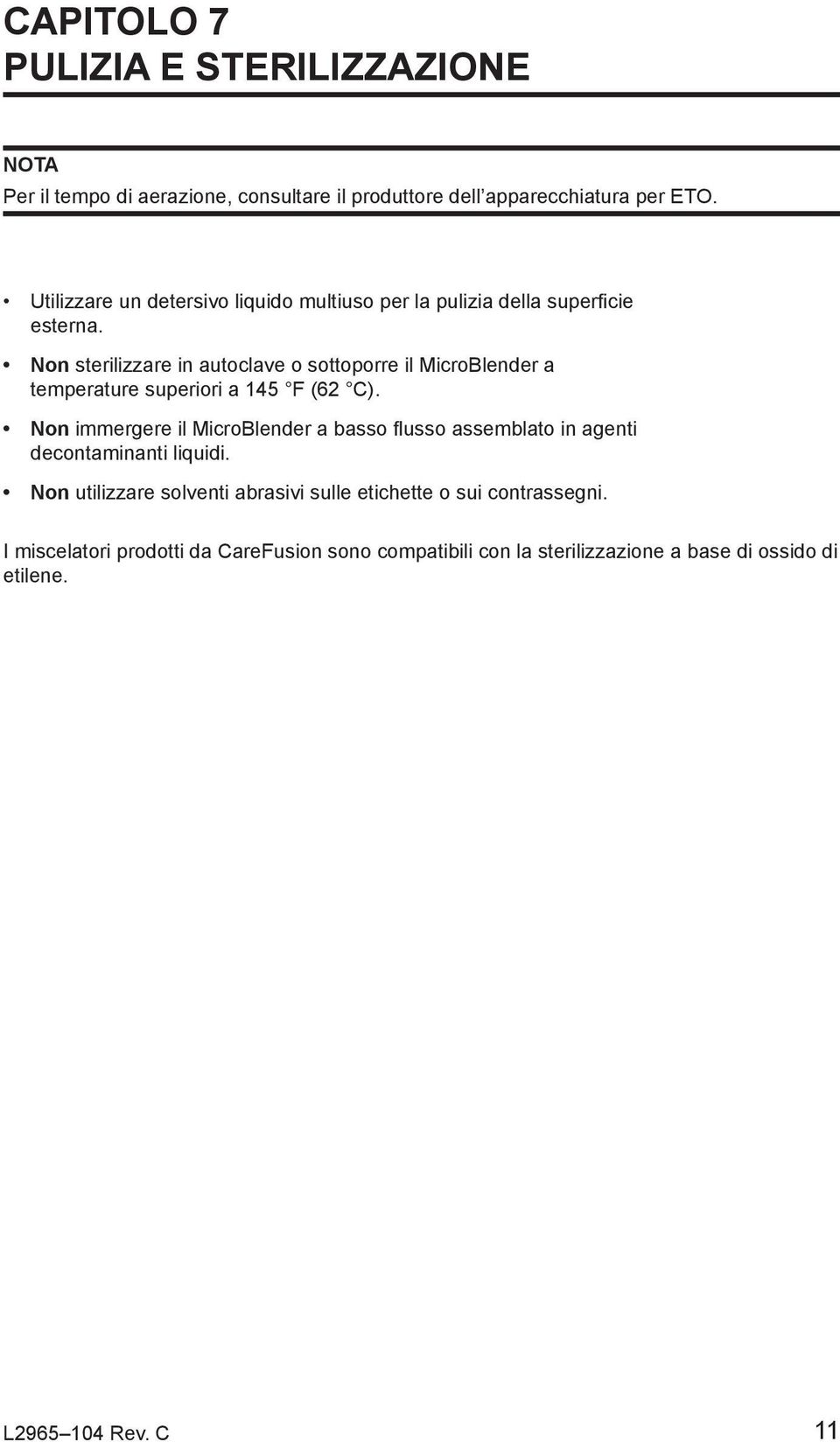 Non sterilizzare in autoclave o sottoporre il MicroBlender a temperature superiori a 145 F (62 C).