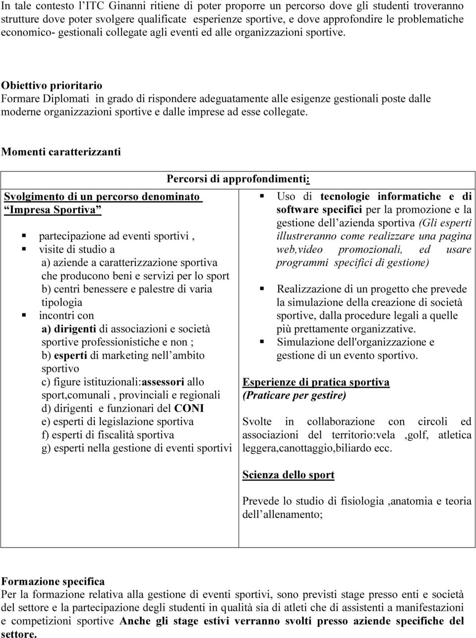 Obiettivo prioritario Formare Diplomati in grado di rispondere adeguatamente alle esigenze gestionali poste dalle moderne organizzazioni sportive e dalle imprese ad esse collegate.