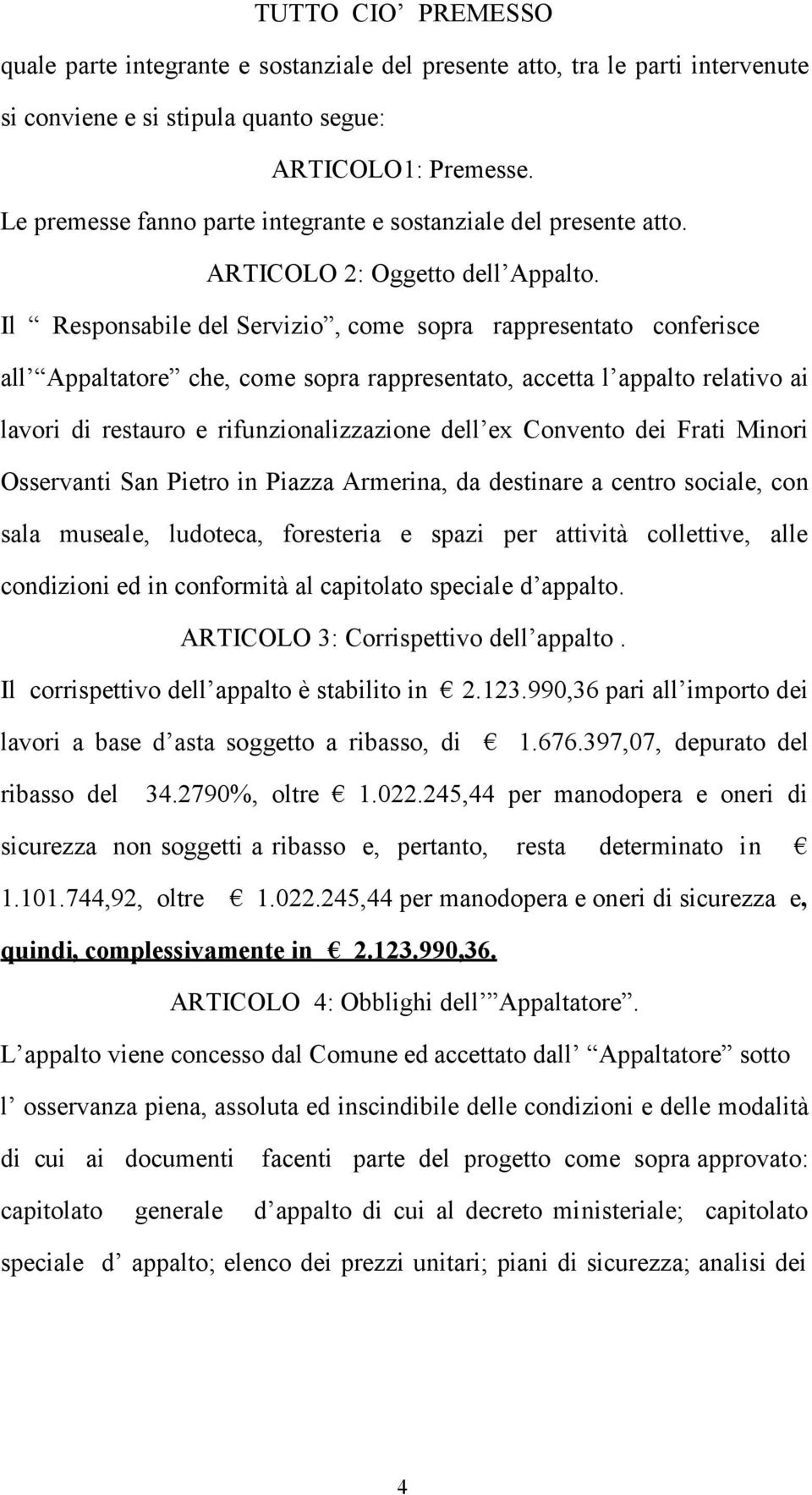 Il Responsabile del Servizio, come sopra rappresentato conferisce all Appaltatore che, come sopra rappresentato, accetta l appalto relativo ai lavori di restauro e rifunzionalizzazione dell ex