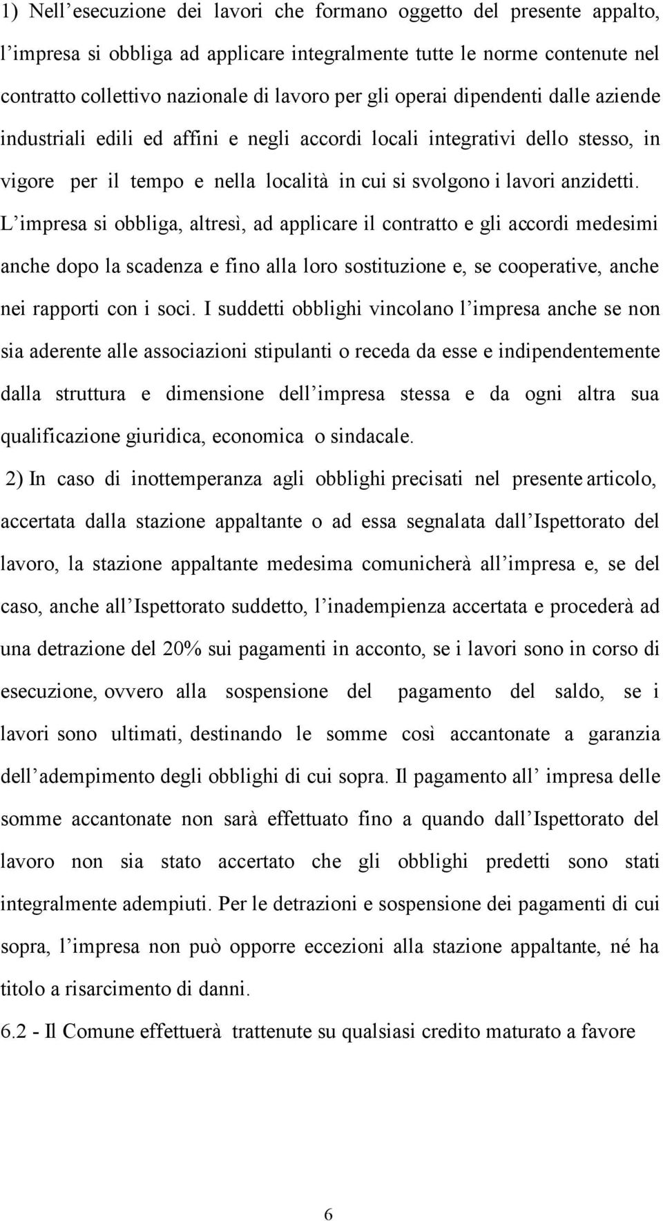 L impresa si obbliga, altresì, ad applicare il contratto e gli accordi medesimi anche dopo la scadenza e fino alla loro sostituzione e, se cooperative, anche nei rapporti con i soci.