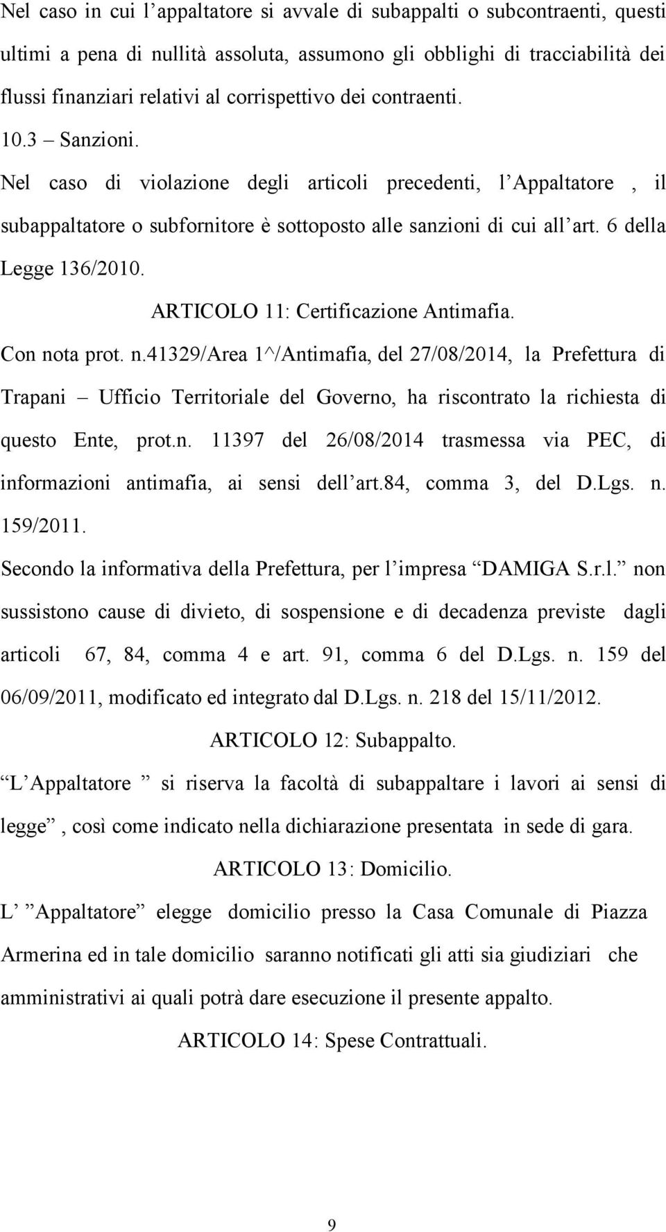 ARTICOLO 11: Certificazione Antimafia. Con nota prot. n.41329/area 1^/Antimafia, del 27/08/2014, la Prefettura di Trapani Ufficio Territoriale del Governo, ha riscontrato la richiesta di questo Ente, prot.