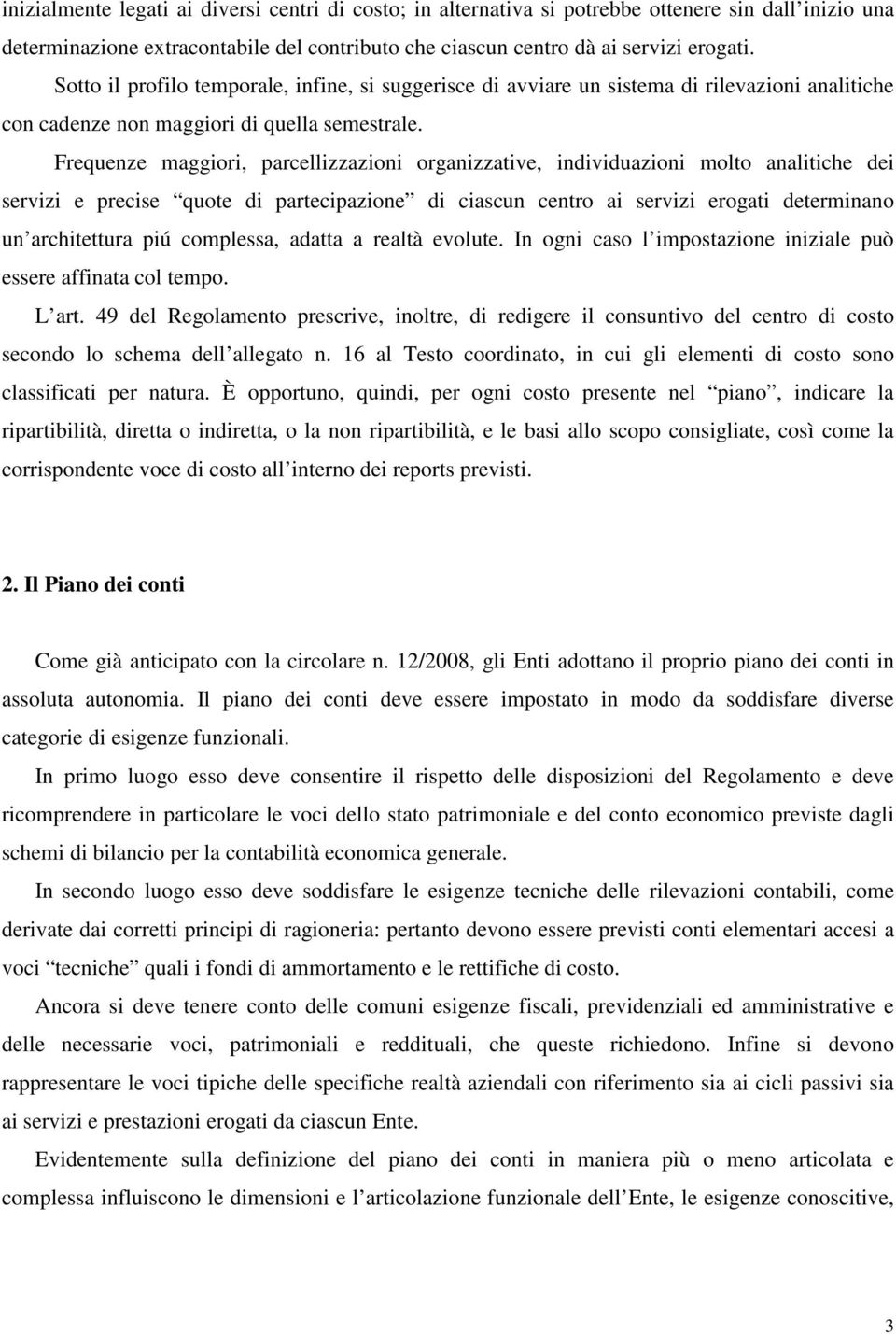 Frequenze maggiori, parcellizzazioni organizzative, individuazioni molto analitiche dei servizi e precise quote di partecipazione di ciascun centro ai servizi erogati determinano un architettura piú