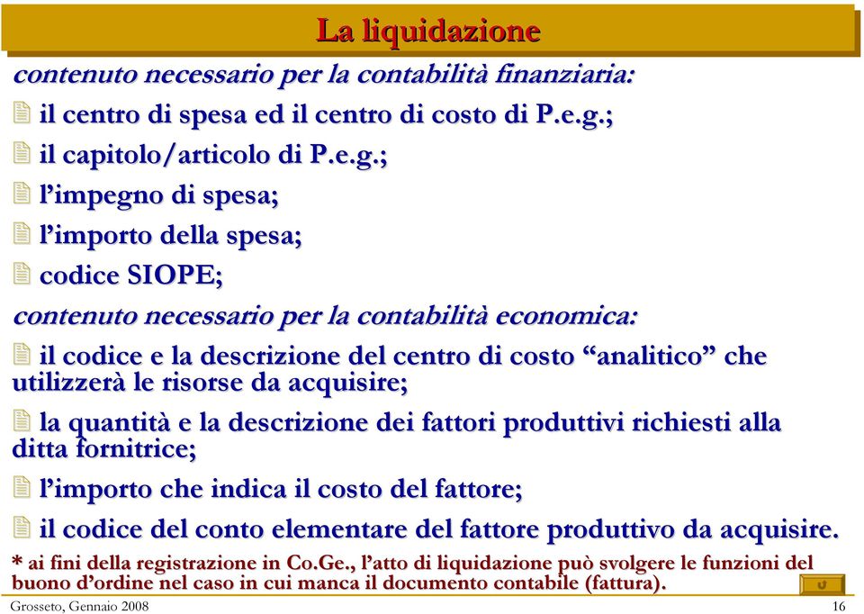 costo analitico che utilizzerà le risorse da acquisire; la quantità e la descrizione dei fattori produttivi richiesti alla ditta fornitrice; l importo che indica il costo del fattore; il