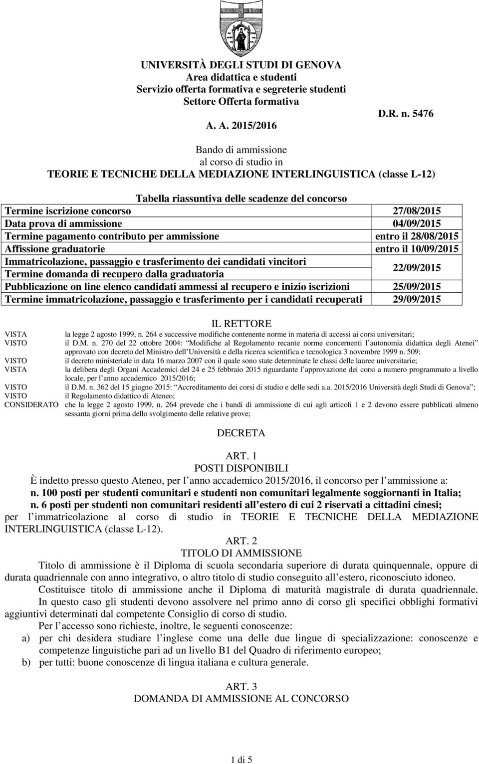 Data prova di ammissione 04/09/2015 Termine pagamento contributo per ammissione entro il 28/08/2015 Affissione graduatorie entro il 10/09/2015 Immatricolazione, passaggio e trasferimento dei