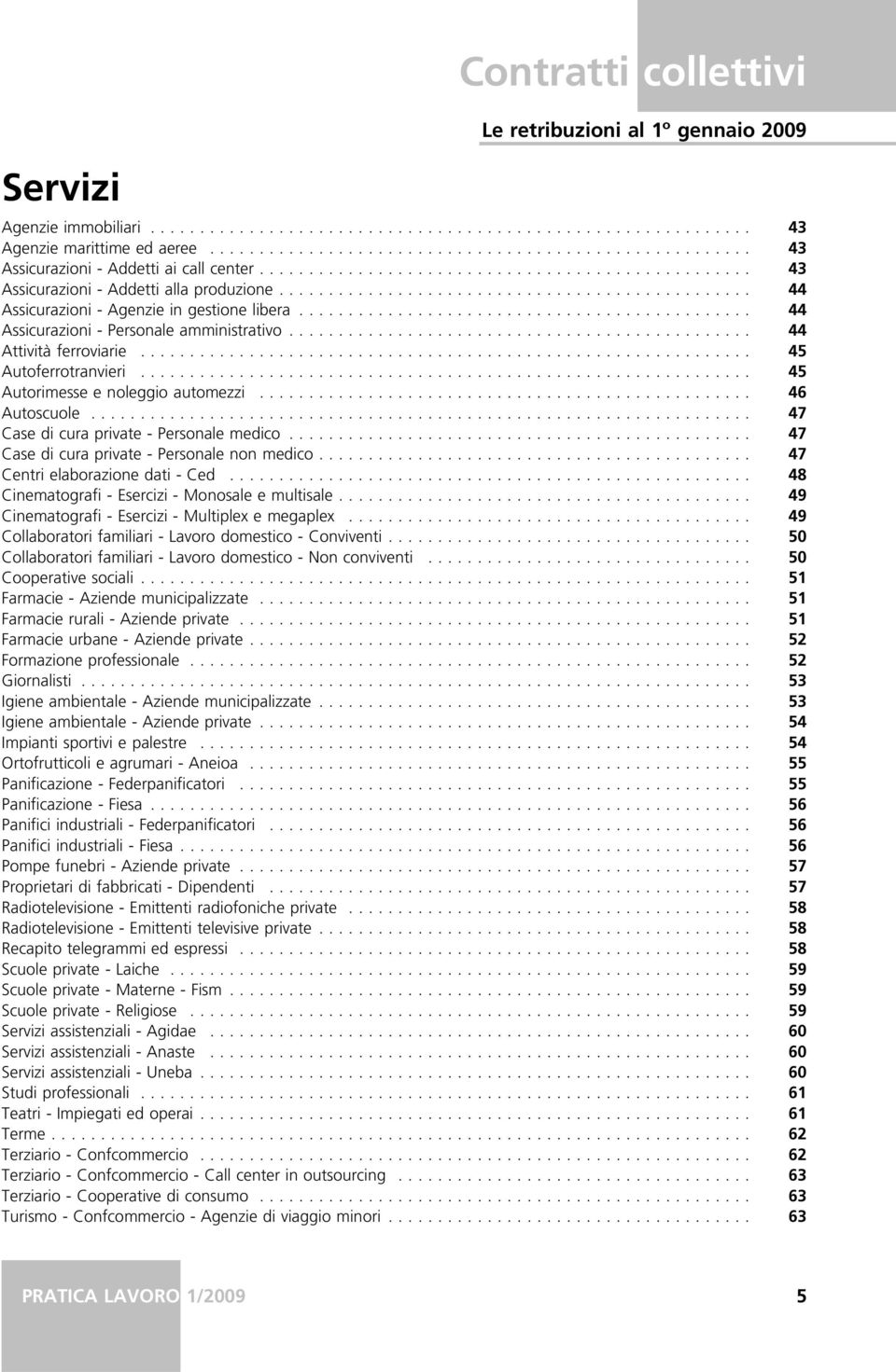 ..... 46 Autoscuole... 47 Case di cura private - Personale medico... 47 Case di cura private - Personale non medico..... 47 Centri elaborazione dati - Ced.