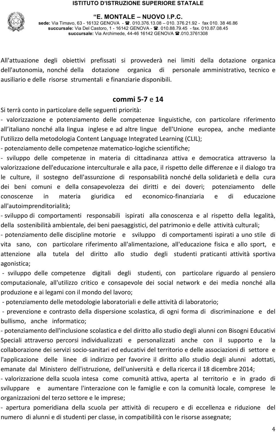 commi 5-7 e 14 Si terrà conto in particolare delle seguenti priorità: - valorizzazione e potenziamento delle competenze linguistiche, con particolare riferimento all italiano nonché alla lingua