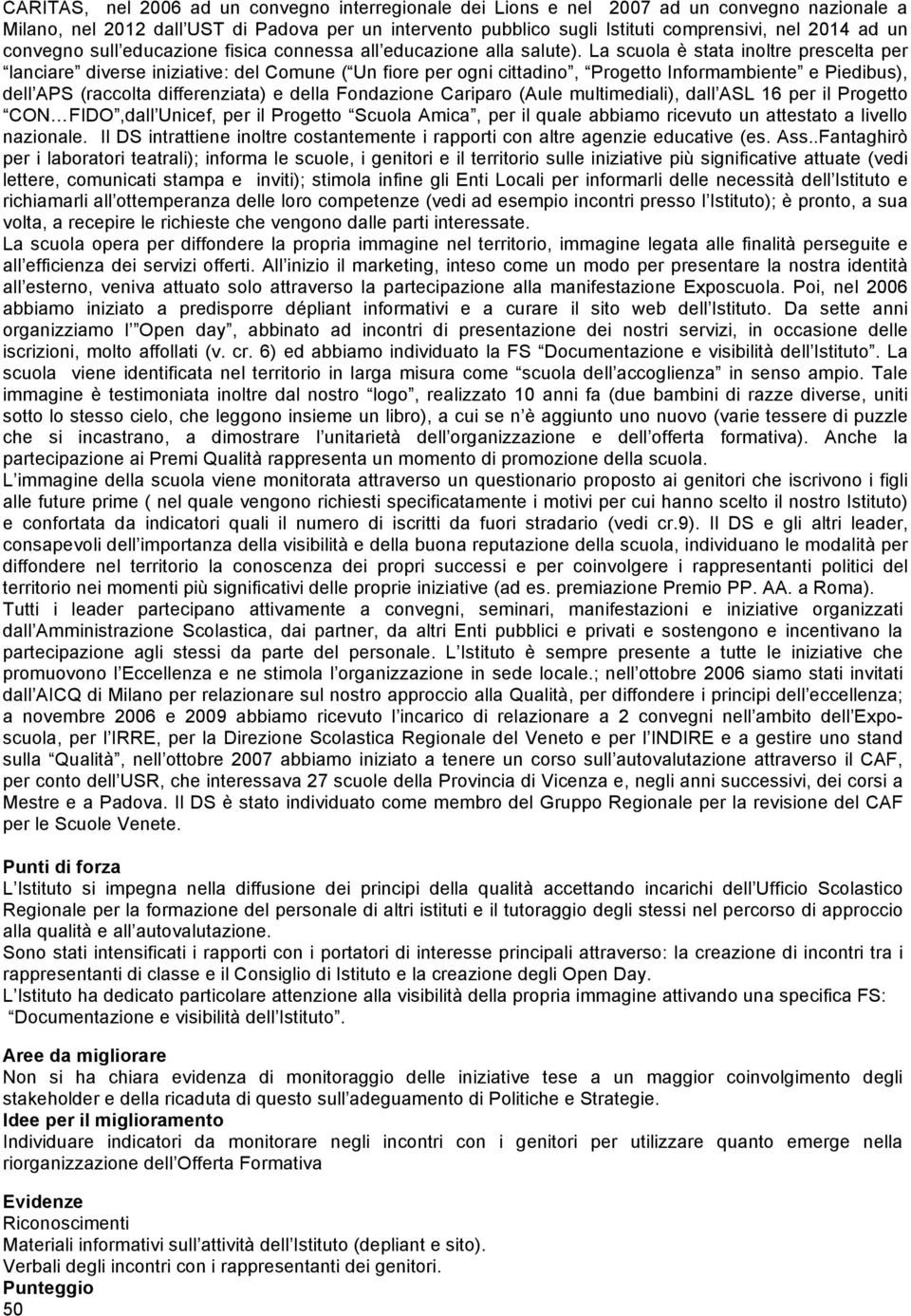 La scuola è stata inoltre prescelta per lanciare diverse iniziative: del Comune ( Un fiore per ogni cittadino, Progetto Informambiente e Piedibus), dell APS (raccolta differenziata) e della