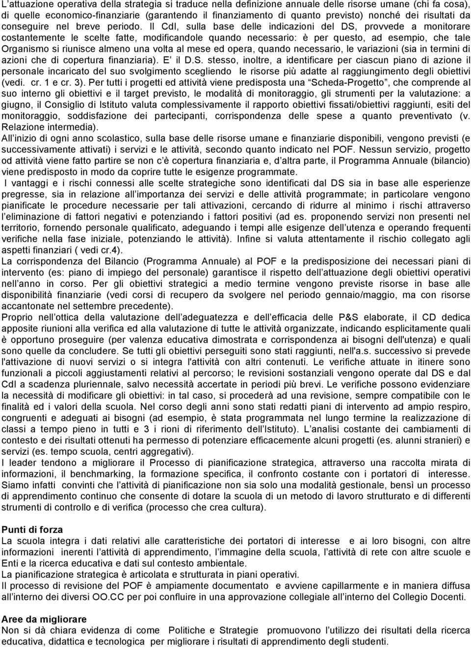 Il CdI, sulla base delle indicazioni del DS, provvede a monitorare costantemente le scelte fatte, modificandole quando necessario: è per questo, ad esempio, che tale Organismo si riunisce almeno una