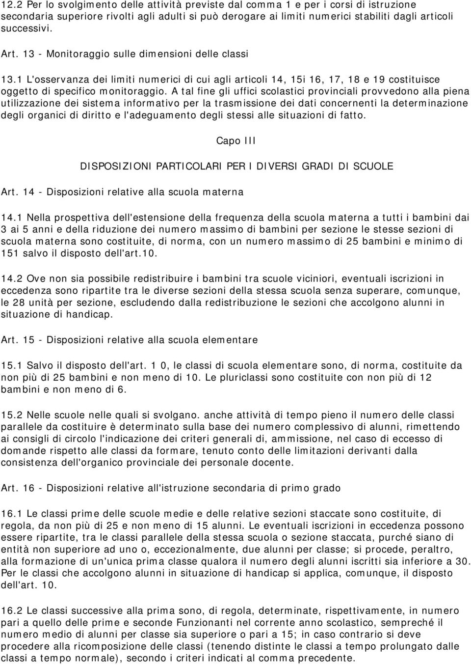 A tal fine gli uffici scolastici provinciali provvedono alla piena utilizzazione dei sistema informativo per la trasmissione dei dati concernenti la determinazione degli organici di diritto e