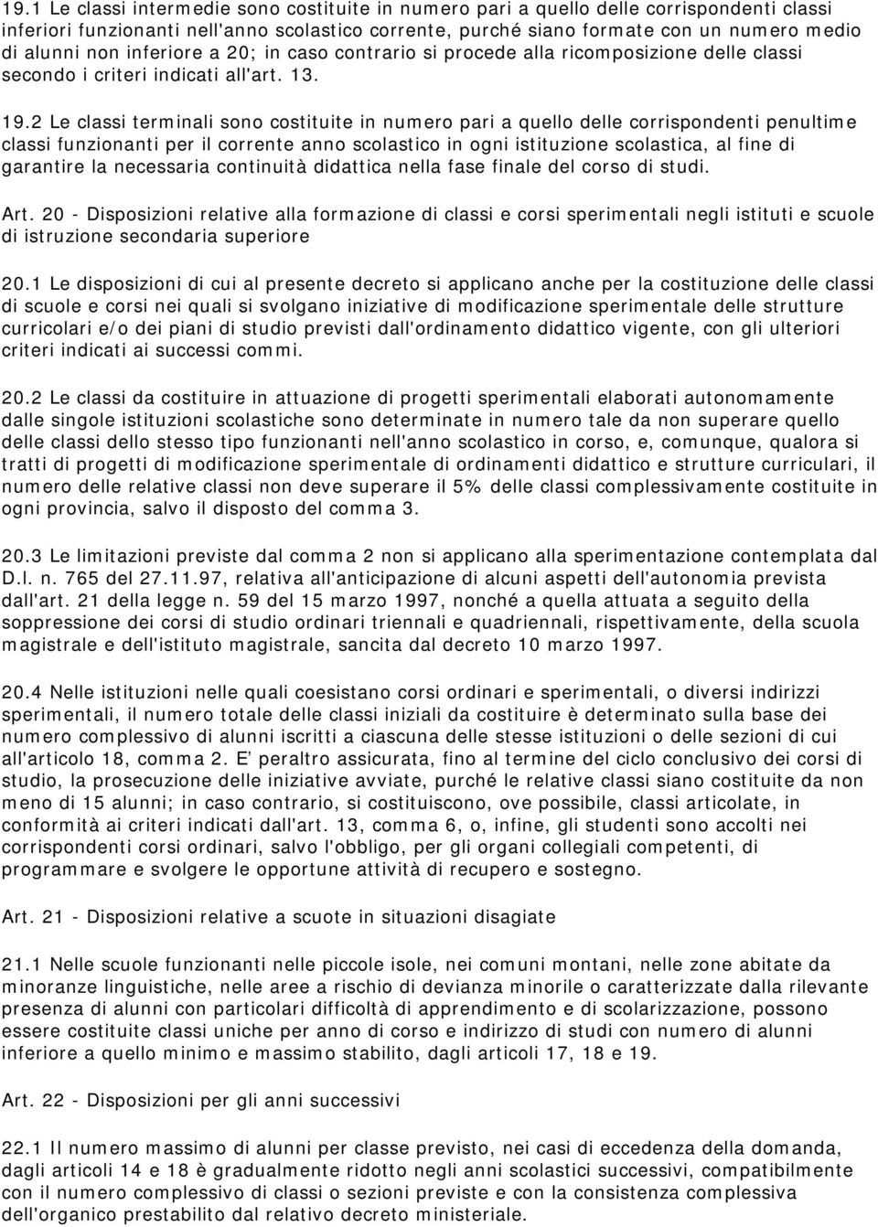 2 Le classi terminali sono costituite in numero pari a quello delle corrispondenti penultime classi funzionanti per il corrente anno scolastico in ogni istituzione scolastica, al fine di garantire la