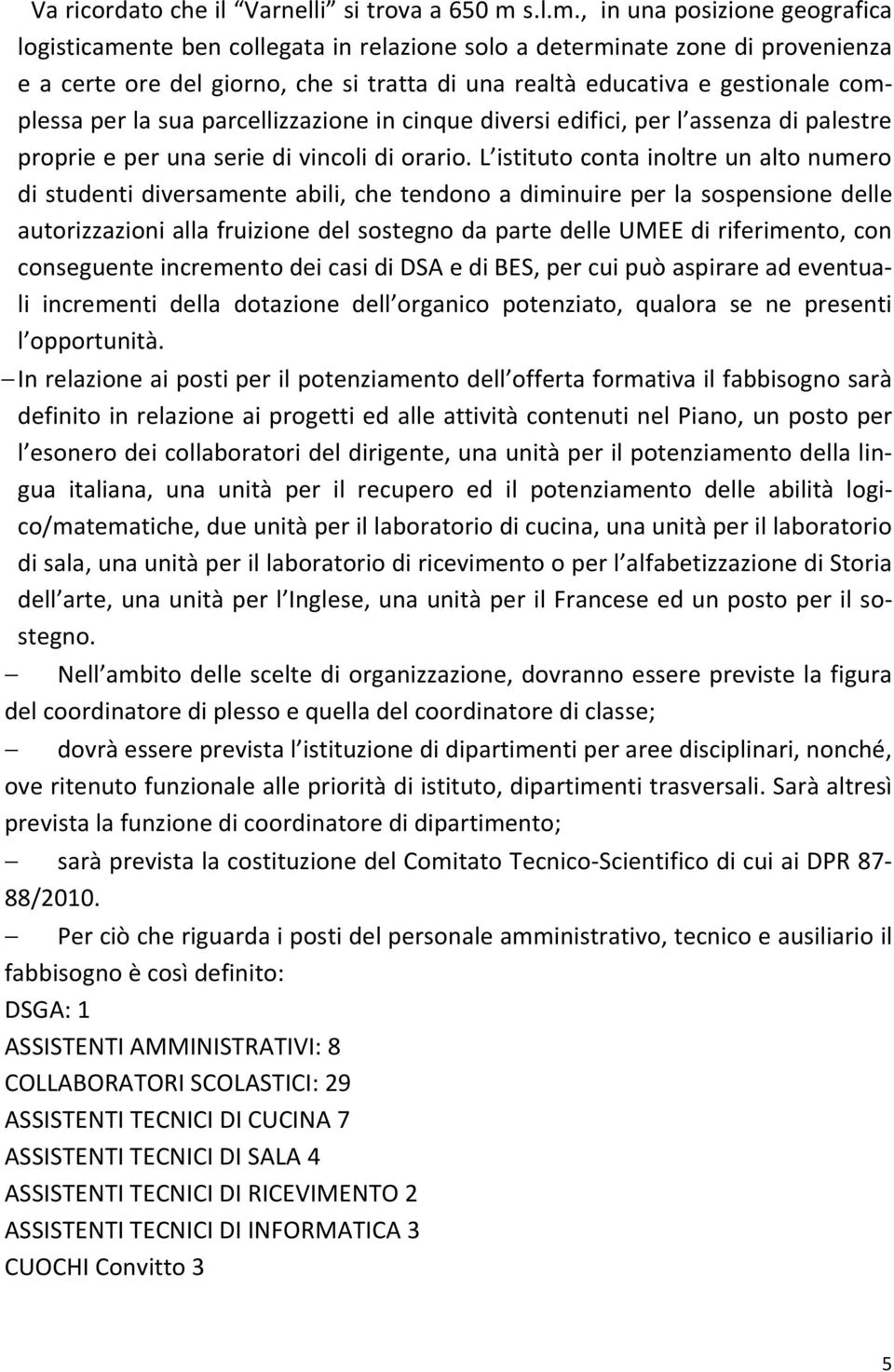 , in una posizione geografica logisticamente ben collegata in relazione solo a determinate zone di provenienza e a certe ore del giorno, che si tratta di una realtà educativa e gestionale complessa