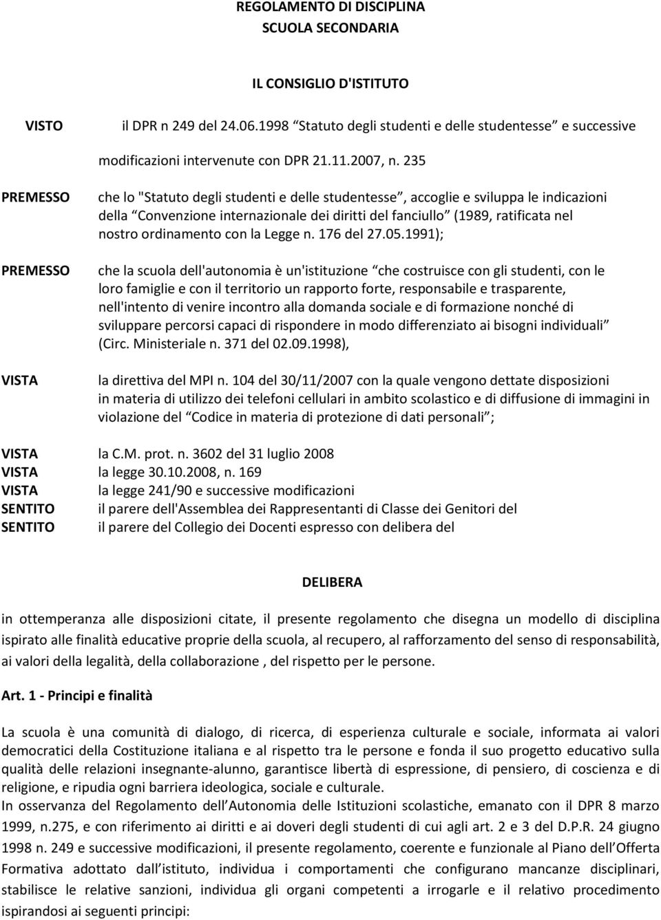 235 PREMESSO PREMESSO VISTA che lo "Statuto degli studenti e delle studentesse, accoglie e sviluppa le indicazioni della Convenzione internazionale dei diritti del fanciullo (1989, ratificata nel