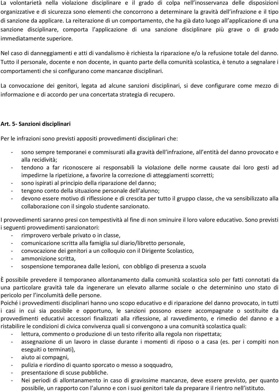 La reiterazione di un comportamento, che ha già dato luogo all applicazione di una sanzione disciplinare, comporta l applicazione di una sanzione disciplinare più grave o di grado immediatamente