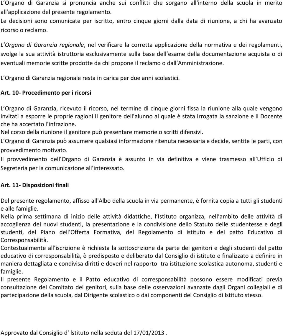 L Organo di Garanzia regionale, nel verificare la corretta applicazione della normativa e dei regolamenti, svolge la sua attività istruttoria esclusivamente sulla base dell esame della documentazione