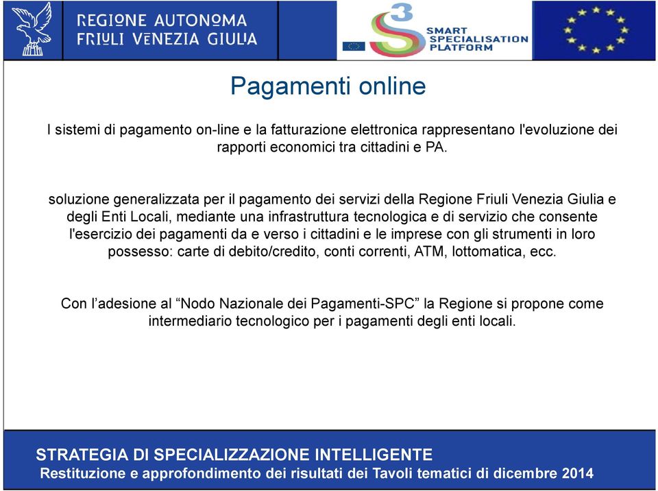 servizio che consente l'esercizio dei pagamenti da e verso i cittadini e le imprese con gli strumenti in loro possesso: carte di debito/credito, conti