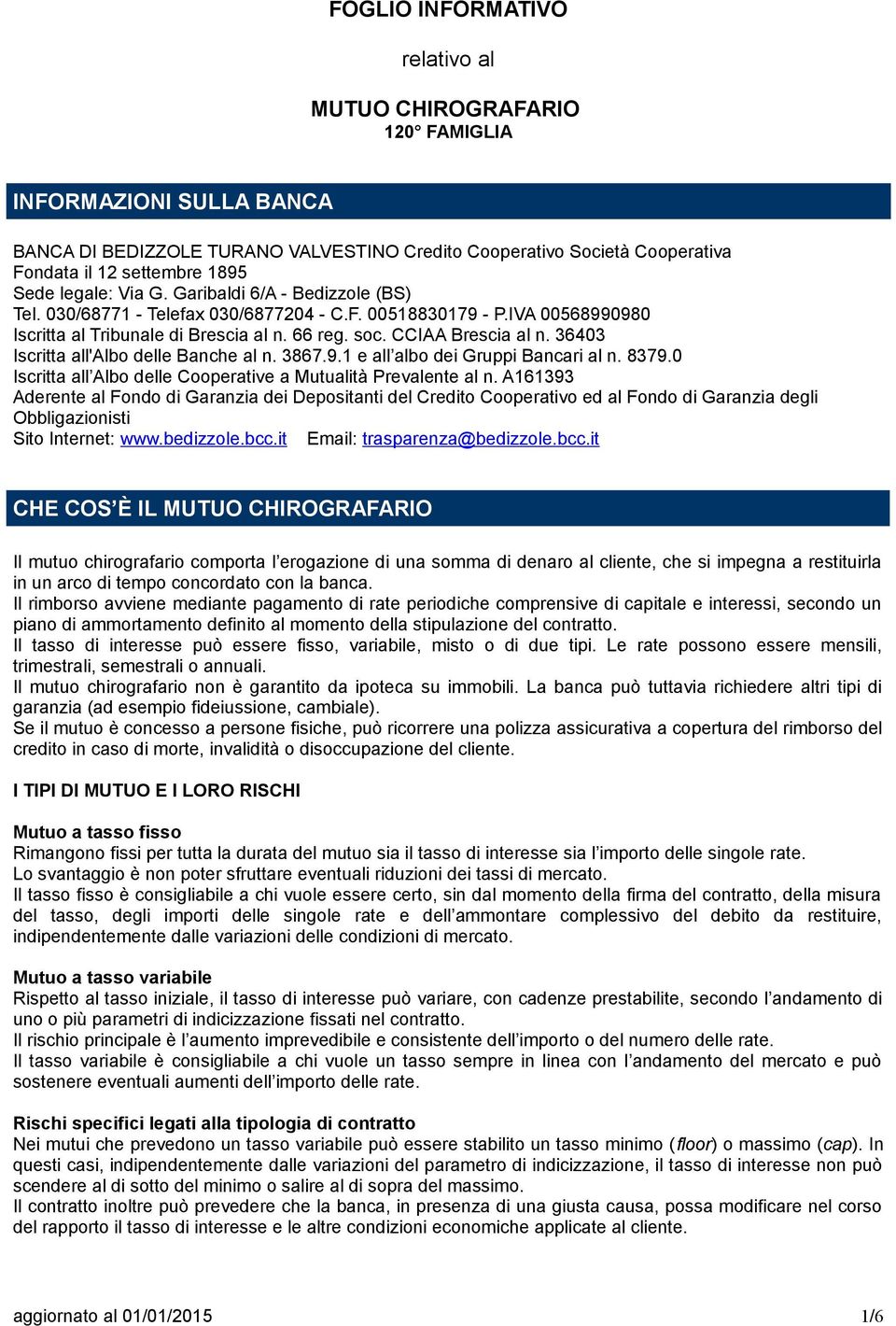 36403 Iscritta all'albo delle Banche al n. 3867.9.1 e all albo dei Gruppi Bancari al n. 8379.0 Iscritta all Albo delle Cooperative a Mutualità Prevalente al n.