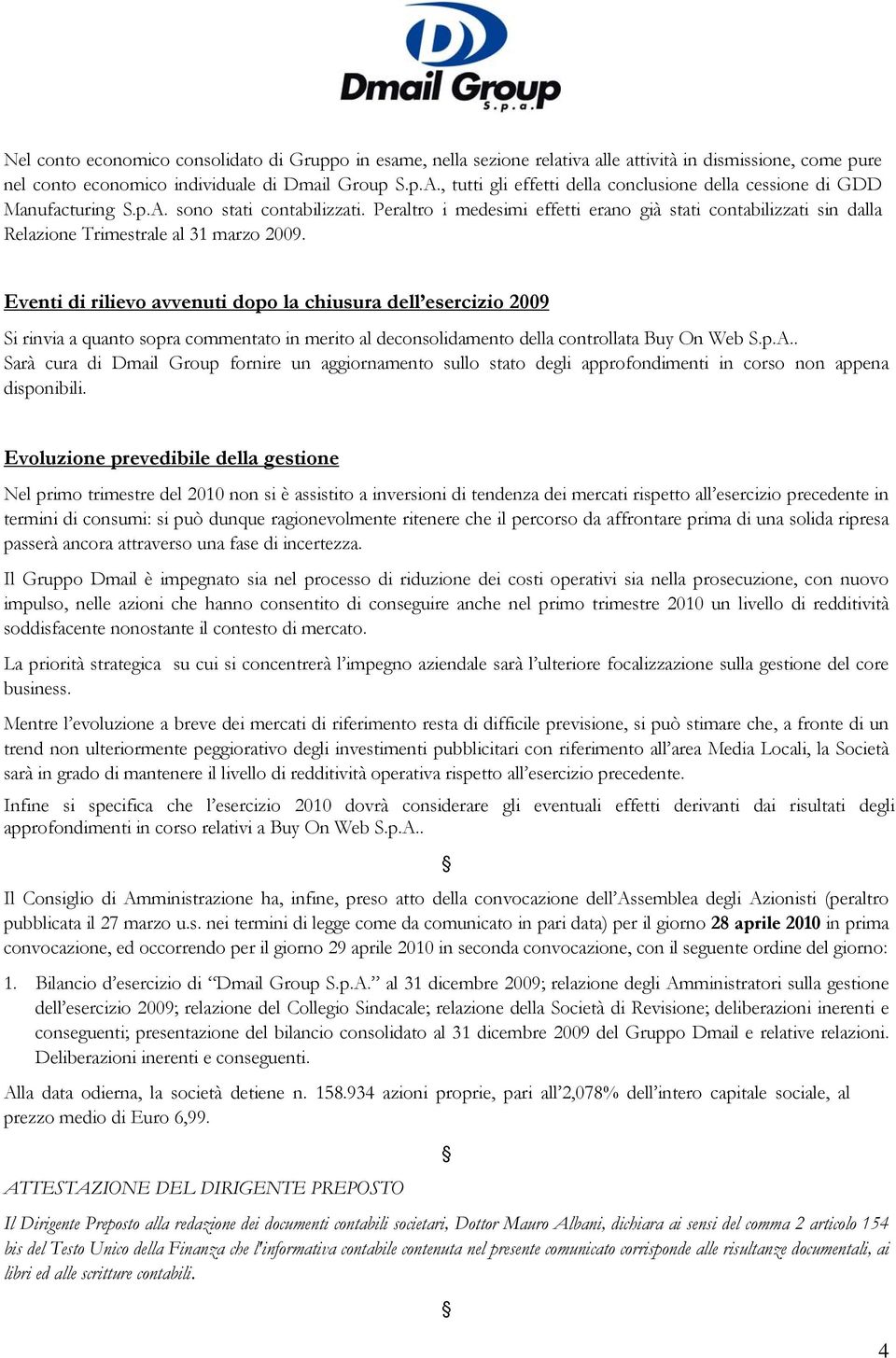 Peraltro i medesimi effetti erano già stati contabilizzati sin dalla Relazione Trimestrale al 31 marzo 2009.