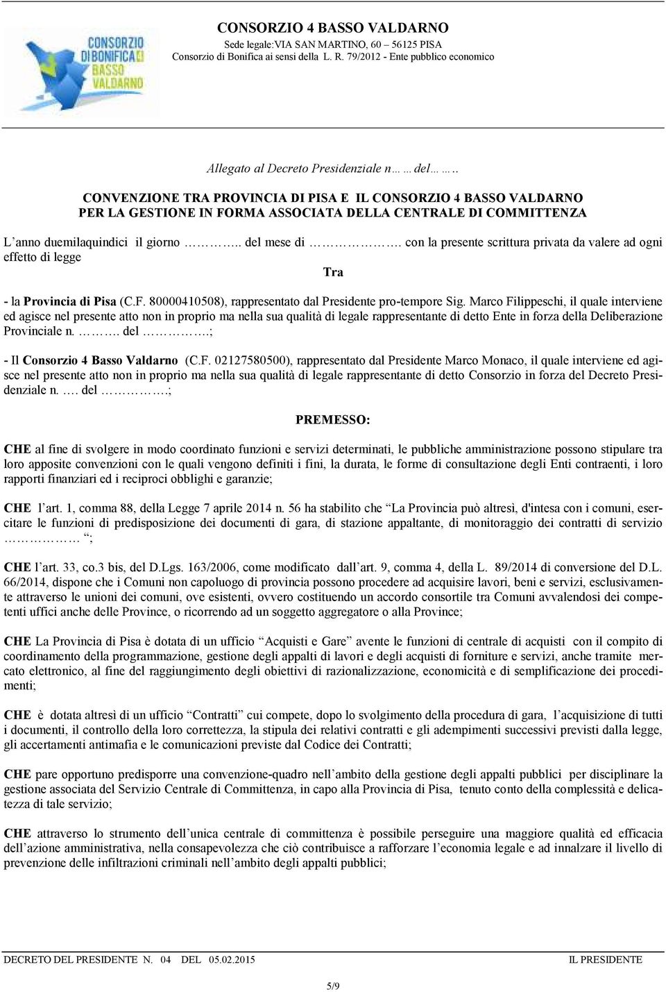 con la presente scrittura privata da valere ad ogni effetto di legge Tra - la Provincia di Pisa (C.F. 80000410508), rappresentato dal Presidente pro-tempore Sig.