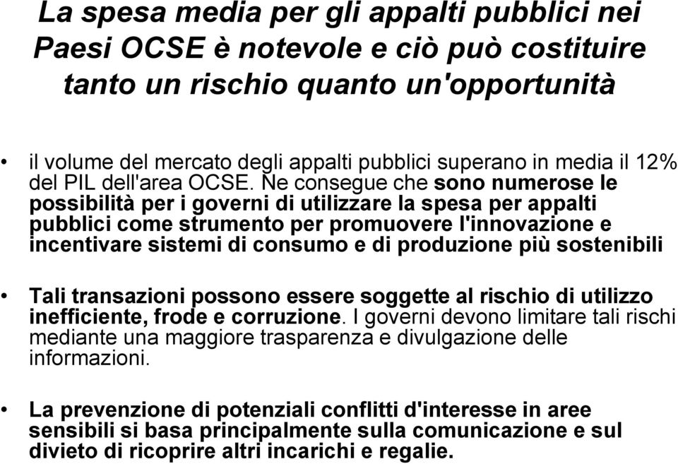 Ne consegue che sono numerose le possibilità per i governi di utilizzare la spesa per appalti pubblici come strumento per promuovere l'innovazione e incentivare sistemi di consumo e di produzione più