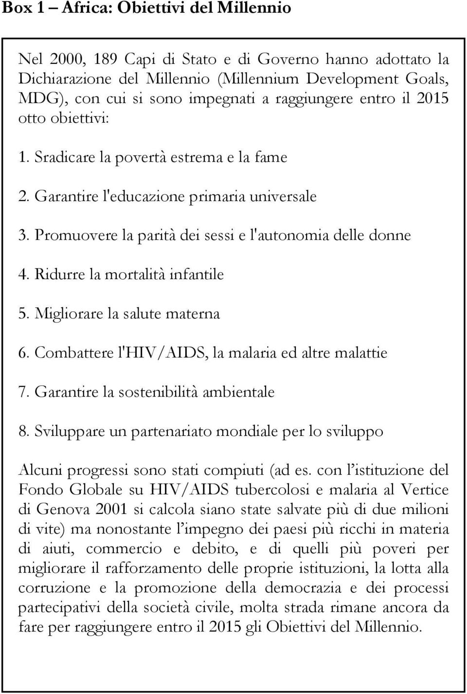 Ridurre la mortalità infantile 5. Migliorare la salute materna 6. Combattere l'hiv/aids, la malaria ed altre malattie 7. Garantire la sostenibilità ambientale 8.