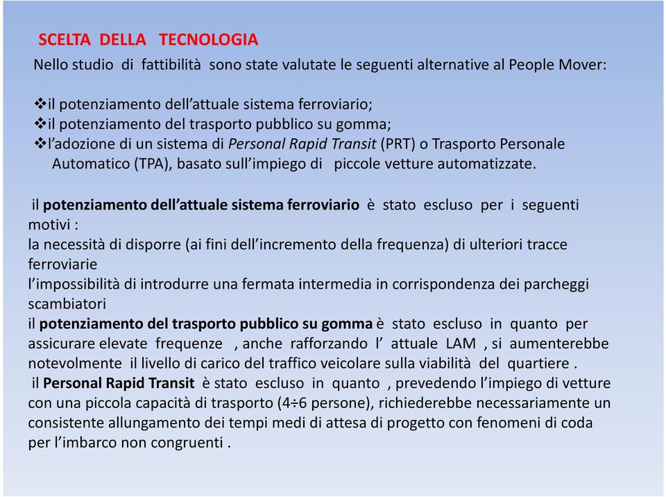 il potenziamento dell attuale sistema ferroviario è stato escluso per i seguenti motivi : la necessità di disporre (ai fini dell incremento della frequenza) di ulteriori tracce ferroviarie l