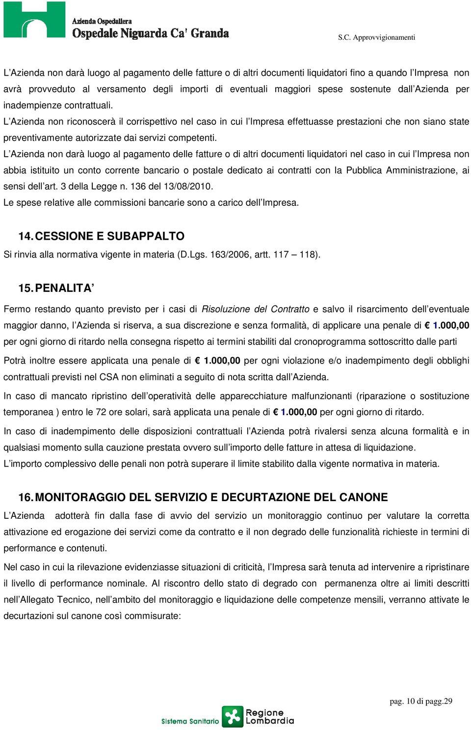 L Azienda non riconoscerà il corrispettivo nel caso in cui l Impresa effettuasse prestazioni che non siano state preventivamente autorizzate dai servizi competenti.