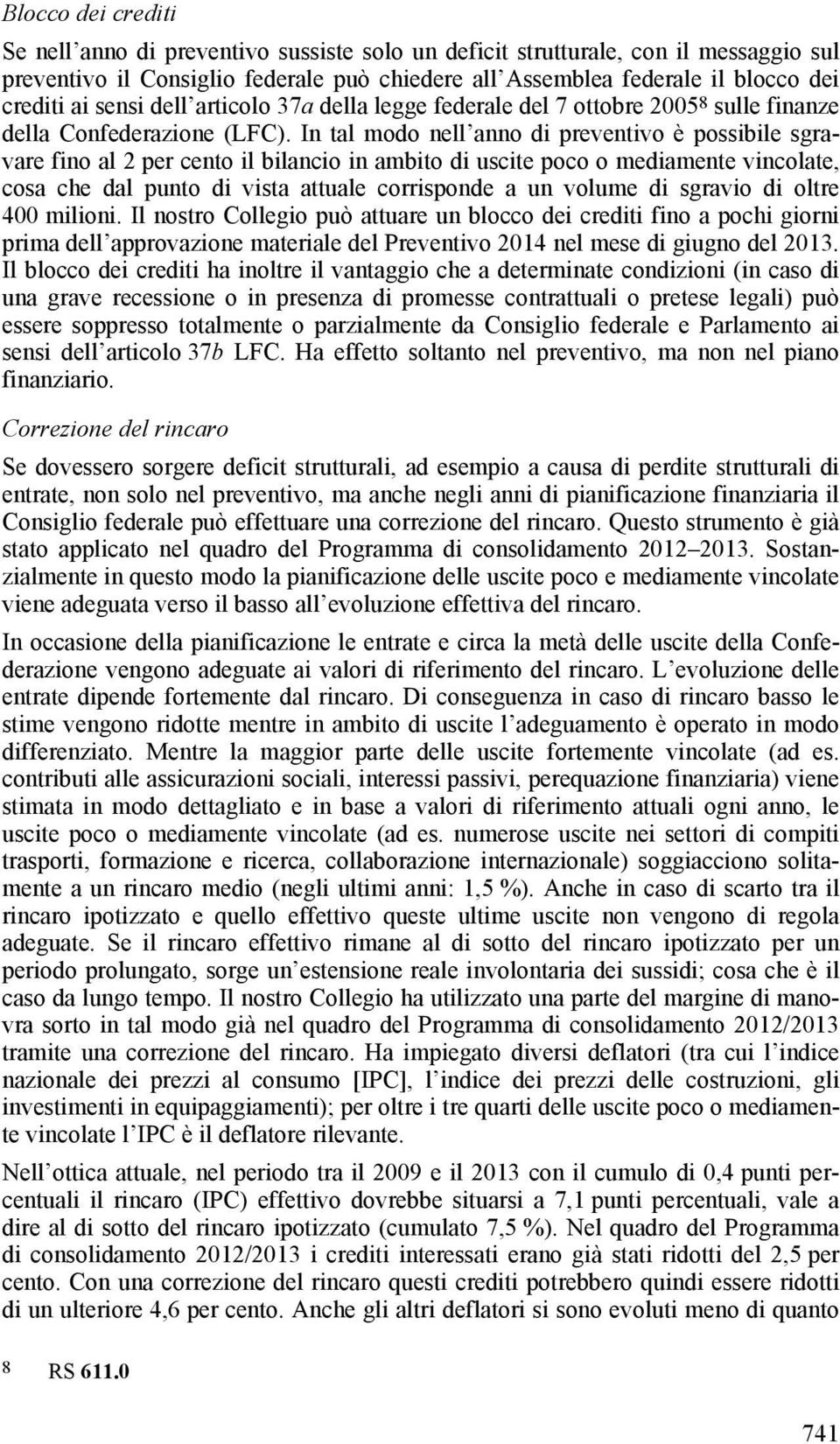 In tal modo nell anno di preventivo è possibile sgravare fino al 2 per cento il bilancio in ambito di uscite poco o mediamente vincolate, cosa che dal punto di vista attuale corrisponde a un volume