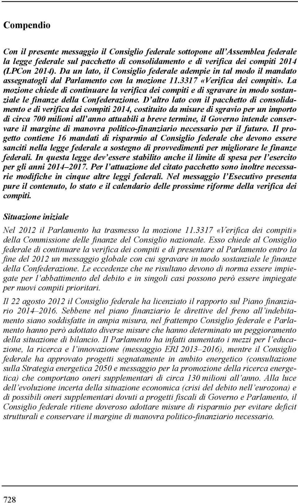 La mozione chiede di continuare la verifica dei compiti e di sgravare in modo sostanziale le finanze della Confederazione.