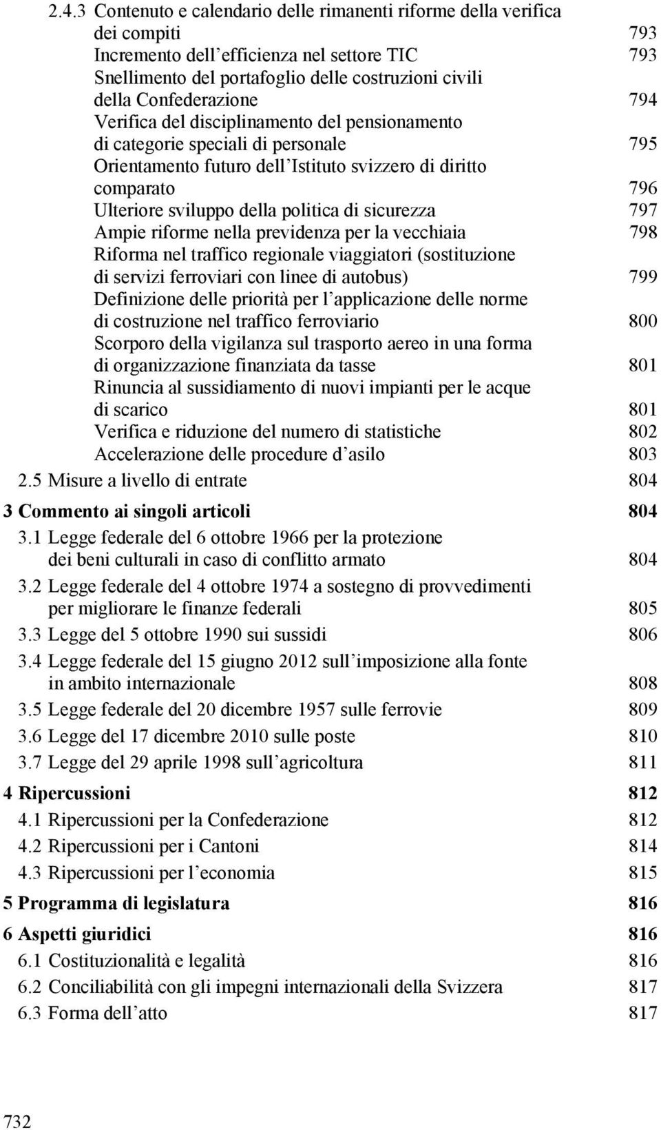 politica di sicurezza 797 Ampie riforme nella previdenza per la vecchiaia 798 Riforma nel traffico regionale viaggiatori (sostituzione di servizi ferroviari con linee di autobus) 799 Definizione